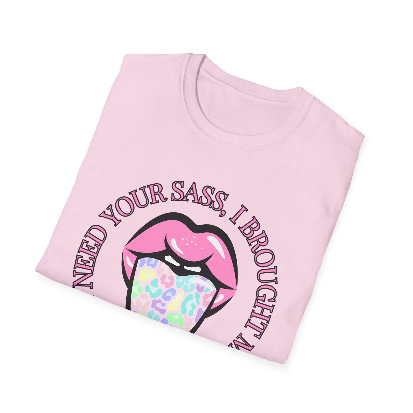 Funny I Don't Need Your Sass Soft Unisex T-Shirt