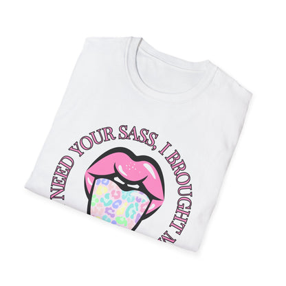 Funny I Don't Need Your Sass Soft Unisex T-Shirt