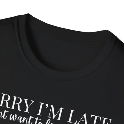 Unisex Sorry I'm Late T-Shirt